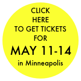 CLICK
HERE TO GET TICKETS
FOR
MAY 11-14 
in Minneapolis